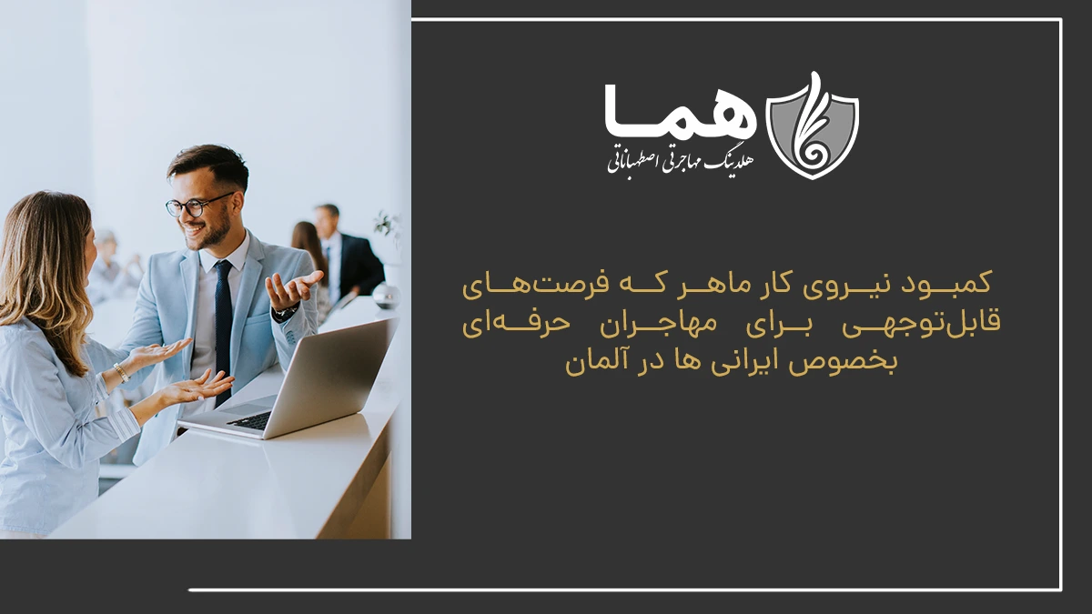 کمبود نیروی کار ماهر که فرصتهای قابلتوجهی برای مهاجران حرفهای بخصوص ایرانی ها در آلمان
