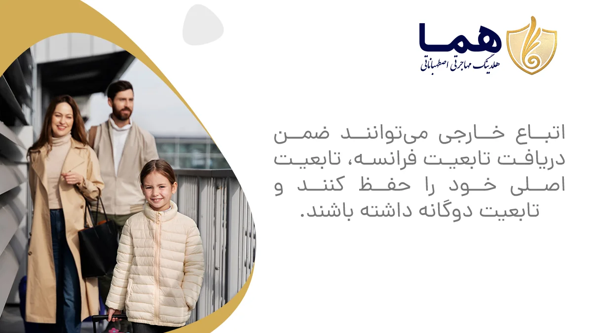 اتباع خارجی میتوانند ضمن دریافت تابعیت فرانسه، تابعیت اصلی خود را حفظ کنند و تابعیت دوگانه داشته باشند.